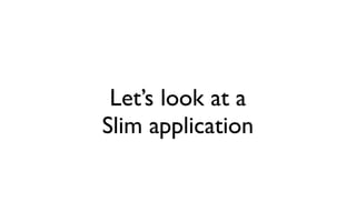 Let’s look at a
Slim application
 