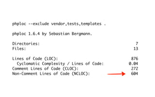 phploc --exclude vendor,tests,templates .

phploc 1.6.4 by Sebastian Bergmann.

Directories:                                   7
Files:                                        13

Lines of Code (LOC):                         876
  Cyclomatic Complexity / Lines of Code:    0.04
Comment Lines of Code (CLOC):                272
Non-Comment Lines of Code (NCLOC):           604
 