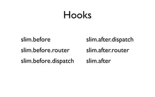 Hooks

slim.before            slim.after.dispatch
slim.before.router     slim.after.router
slim.before.dispatch   slim.after
 