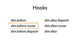 Hooks

slim.before            slim.after.dispatch
slim.before.router     slim.after.router
slim.before.dispatch   slim.after
 