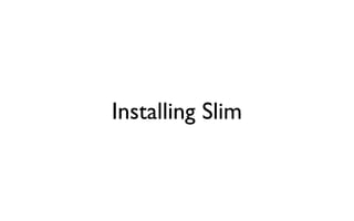 Installing Slim
 