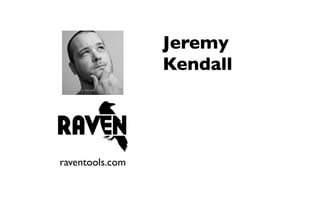 Jeremy
                 Kendall




raventools.com
 