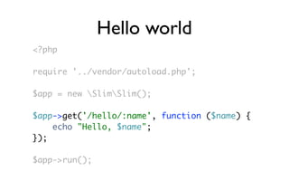 Hello world
<?php

require '../vendor/autoload.php';

$app = new SlimSlim();

$app->get('/hello/:name', function ($name) {...