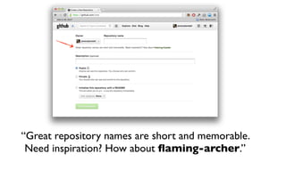 “Great repository names are short and memorable.
 Need inspiration? How about ﬂaming-archer.”
 