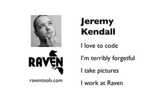 Jeremy
                 Kendall
                 I love to code
                 I’m terribly forgetful
                 I...