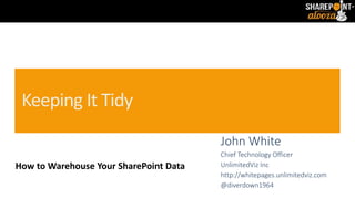 John White 
Chief Technology Officer 
UnlimitedViz Inc 
http://whitepages.unlimitedviz.com 
@diverdown1964 
How to Warehouse Your SharePoint Data 
 