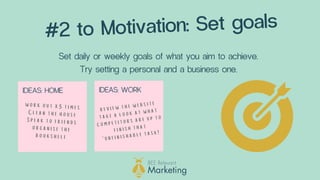 #2 to Motivation: Set goals
Set daily or weekly goals of what you aim to achieve.
Try setting a personal and a business on...