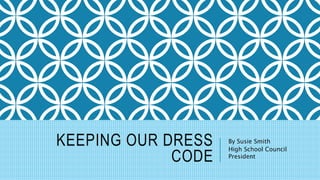 KEEPING OUR DRESS
CODE
By Susie Smith
High School Council
President
 