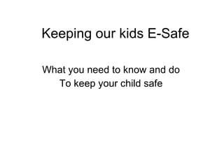 Keeping our kids E-Safe What you need to know and do To keep your child safe 