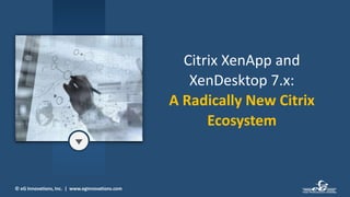© eG Innovations, Inc. | www.eginnovations.com
Citrix XenApp and
XenDesktop 7.x:
A Radically New Citrix
Ecosystem
 