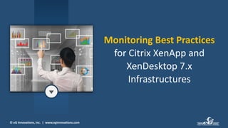 © eG Innovations, Inc. | www.eginnovations.com
Monitoring Best Practices
for Citrix XenApp and
XenDesktop 7.x
Infrastructures
 