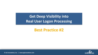 © eG Innovations, Inc. | www.eginnovations.com
Get Deep Visibility into
Real User Logon Processing
Best Practice #2
 