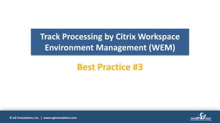 © eG Innovations, Inc. | www.eginnovations.com
Track Processing by Citrix Workspace
Environment Management (WEM)
Best Practice #3
 