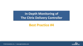 © eG Innovations, Inc. | www.eginnovations.com
In-Depth Monitoring of
The Citrix Delivery Controller
Best Practice #4
 