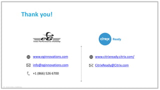 Work better. Live better.
74 © 2016 Citrix | Confidential
www.eginnovations.com
info@eginnovations.com
+1 (866) 526 6700
CitrixReady@Citrix.com
Thank you!
www.citrixready.citrix.com/
 