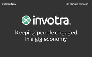 #IntranetNow Billy Clackers @invotra
®
Keeping people engaged
in a gig economy
 