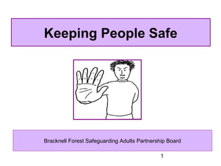 Keeping People Safe




Bracknell Forest Safeguarding Adults Partnership Board

                                             1
 