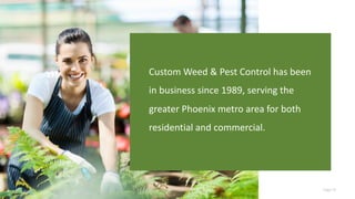 Page 41
Custom Weed & Pest Control has been
in business since 1989, serving the
greater Phoenix metro area for both
residential and commercial.
 