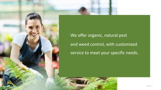 Page 42
We offer organic, natural pest
and weed control, with customized
service to meet your specific needs.
 