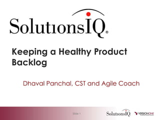 Keeping a Healthy Product Backlog Dhaval Panchal, CST and Agile Coach 