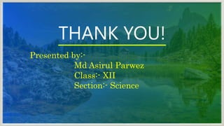 THANK YOU!
Presented by:-
Md Asirul Parwez
Class:- XII
Section:- Science
 