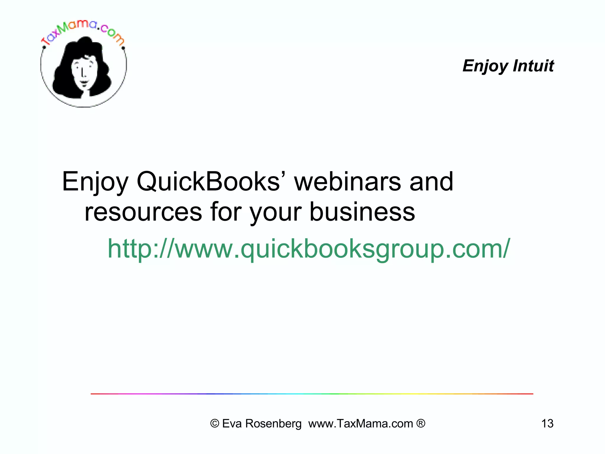 Enjoy Intuit Enjoy QuickBooks’ webinars and resources for your business http://www.quickbooksgroup.com/   © Eva Rosenberg  www.TaxMama.com ® 
