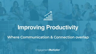 Improving Productivity
Where Communication & Connection overlap
 