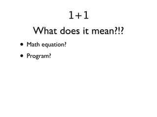 foo = Bar.new(baz.qux)
   What does it mean?!?
• Math equation?
• Program?
• What language?
 