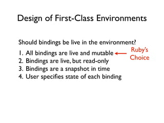 Design of First-Class Environments

What happens if you deﬁne a new binding
using the environment?
                       ...