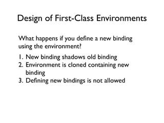 Design of First-Class Environments

      “When someone suggests ‘ﬁrst-class
environments’, I assume they want options 1, ...