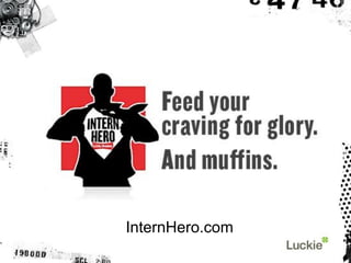 How it works:
1. Interns send in photos asking for
   Little Debbie Muffins
2. Photos get featured on
   InternHero.coom
3...