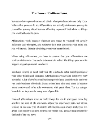 30
The Power of Affirmations
You can achieve your dreams and obtain what your heart desires only if you
believe that you c...