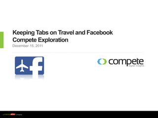 Keeping Tabs on Travel and Facebook
Compete Exploration
December 15, 2011
 