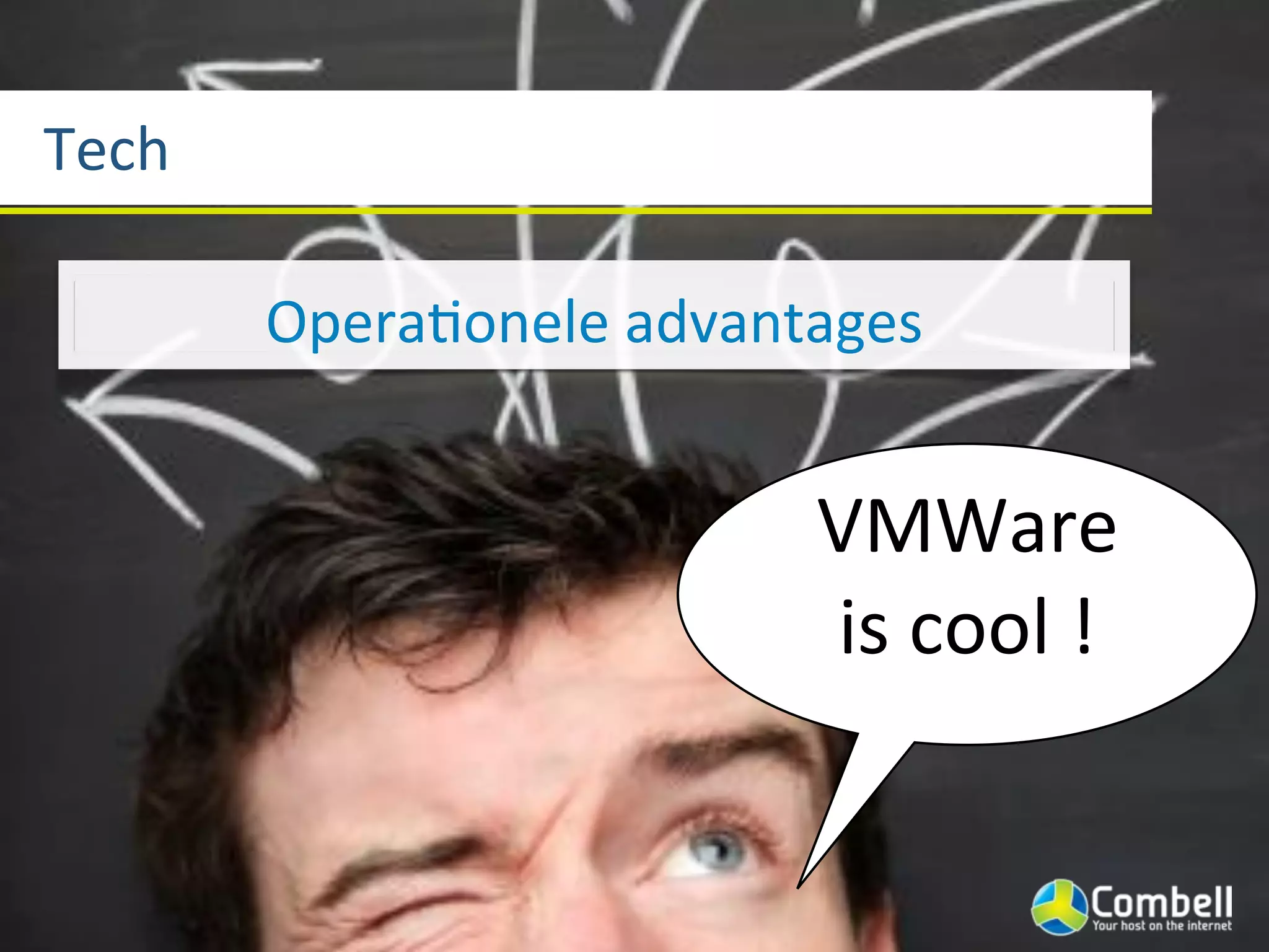 Tech

       Opera]onele(advantages


                         VMWare(
                         is(cool(!
 