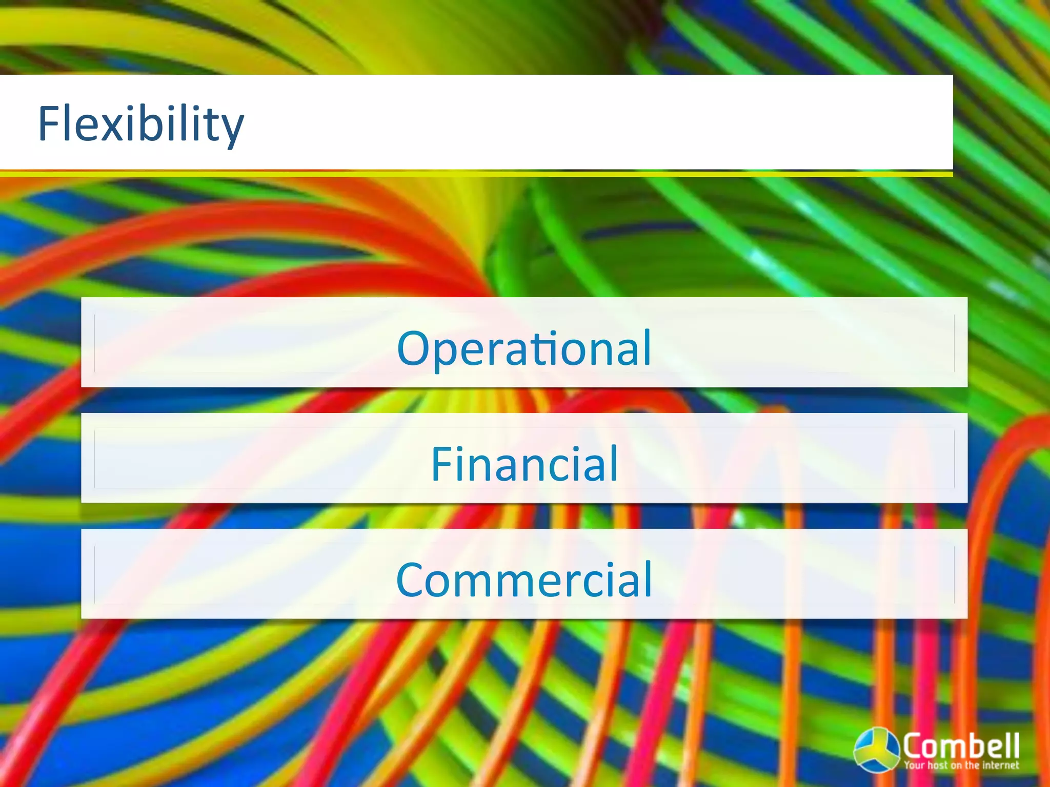 Flexibility



              Opera]onal

               Financial

              Commercial
 