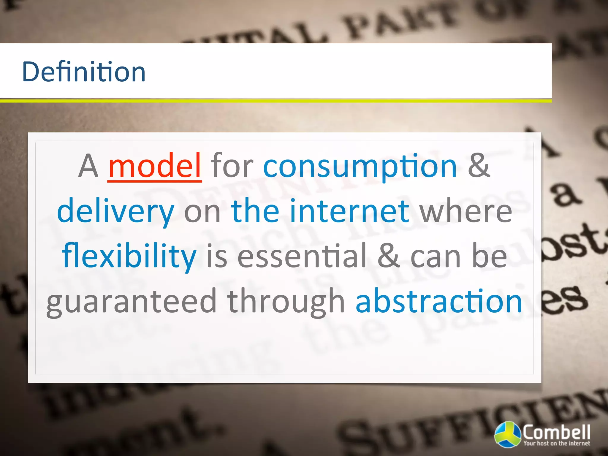 DeﬁniYon


   A	
  model	
  for	
  consumpYon	
  &	
  
  delivery	
  on	
  the	
  internet	
  where	
  
  ﬂexibility	
  is	
  essenYal	
  &	
  can	
  be	
  
 guaranteed	
  through	
  abstracYon
 