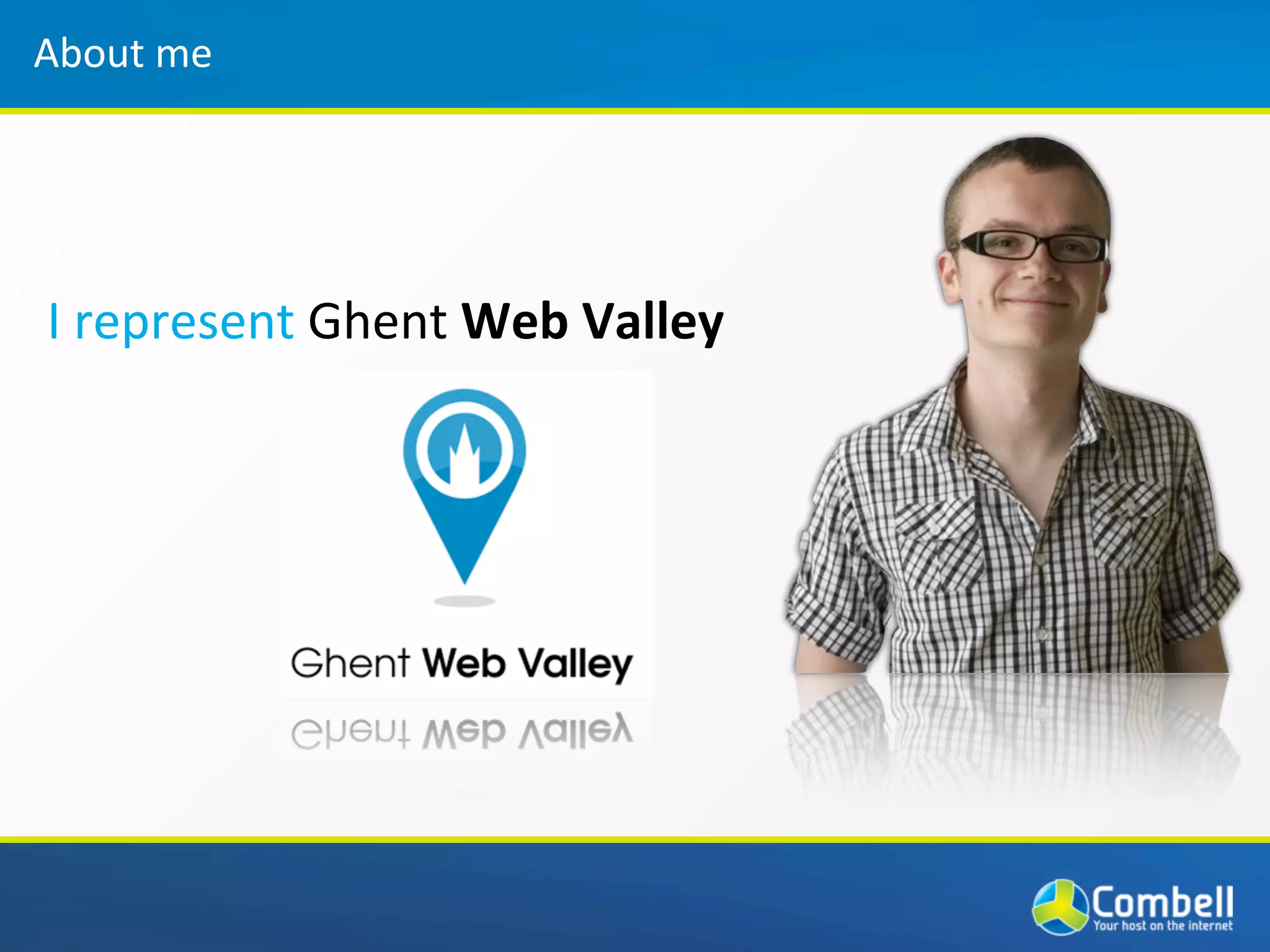 About	
  me




I	
  represent	
  Ghent	
  Web	
  Valley
 