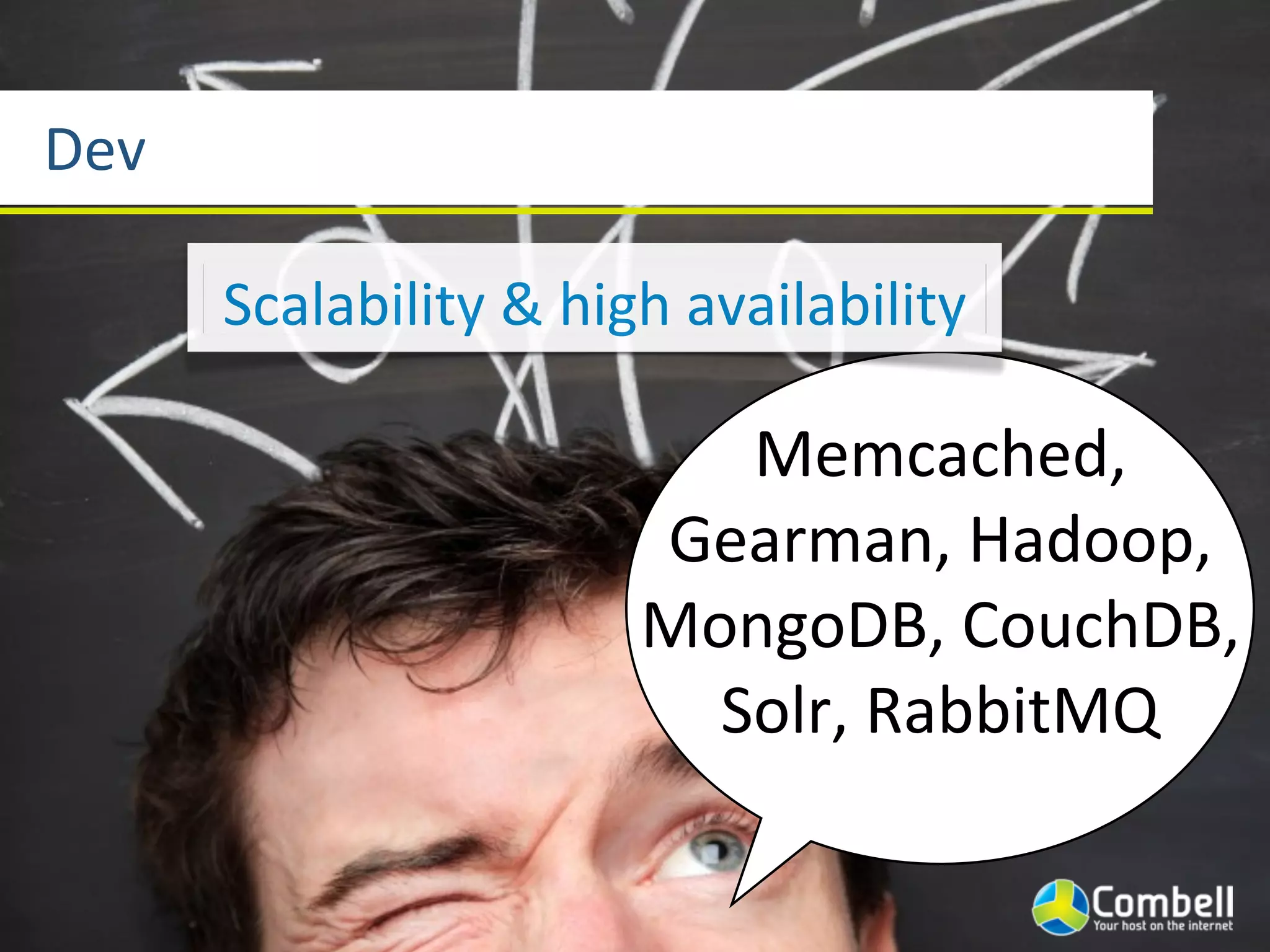 Dev

      Scalability	
  &	
  high	
  availability

                               Memcached,	
  
                            Gearman,	
  Hadoop,	
  
                            MongoDB,	
  CouchDB,	
  
                              Solr,	
  RabbitMQ
 