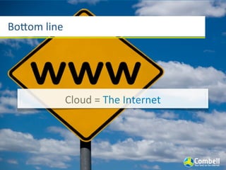 BoUom	
  line




                Cloud	
  =	
  The	
  Internet
 