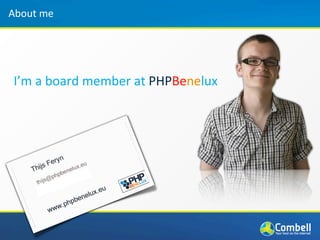 About	
  me




 I’m	
  a	
  board	
  member	
  at	
  PHPBenelux
 