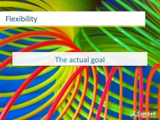 Flexibility



              The	
  actual	
  goal
 