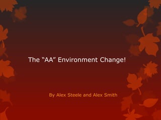 The “AA” Environment Change!
By Alex Steele and Alex Smith
 