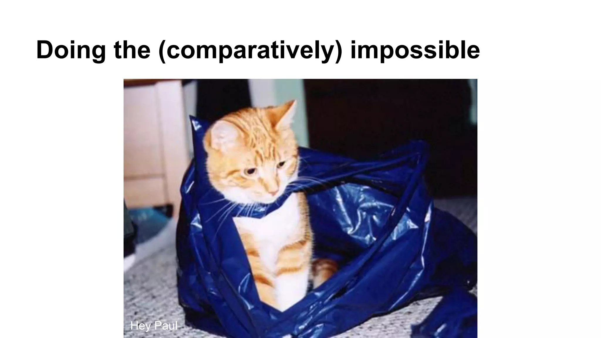 Doing the (comparatively) impossible Hey Paul 