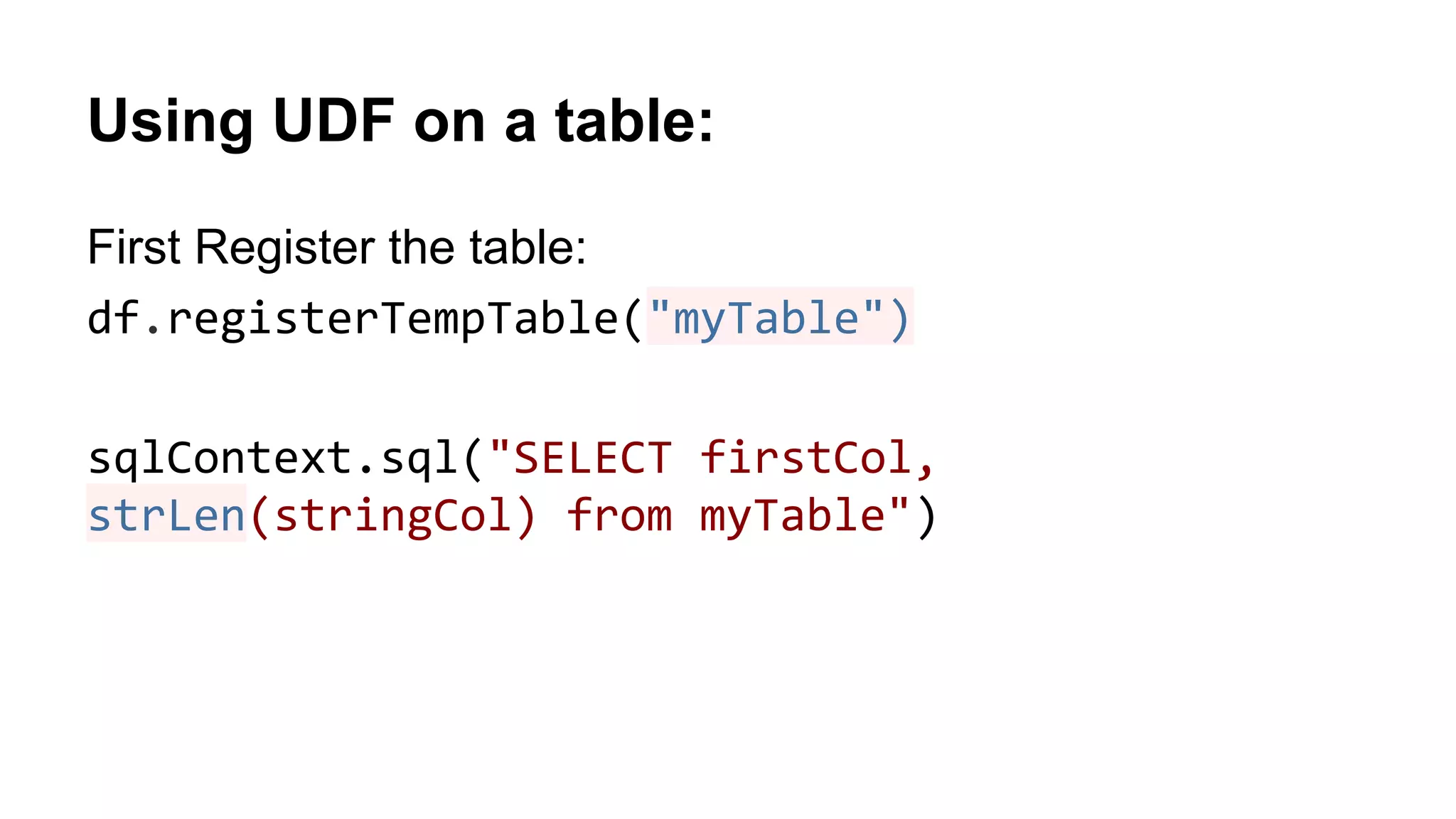 Using UDF on a table: First Register the table: df.registerTempTable("myTable") sqlContext.sql("SELECT firstCol, strLen(stringCol) from myTable") 
