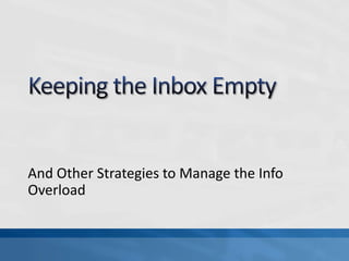 Keeping the Inbox Empty And Other Strategies to Manage the Info Overload 