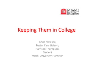 Keeping Them in College Chris Klefeker, Foster Care Liaison; Harrison Thompson, Student Miami University-Hamilton 