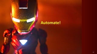 67
Automate!
 