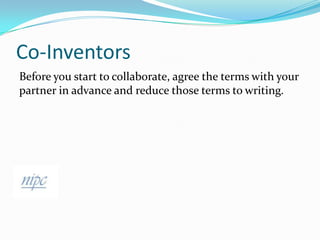 Co-InventorsBefore you start to collaborate, agree the terms with your partner in advance and reduce those terms to writing.