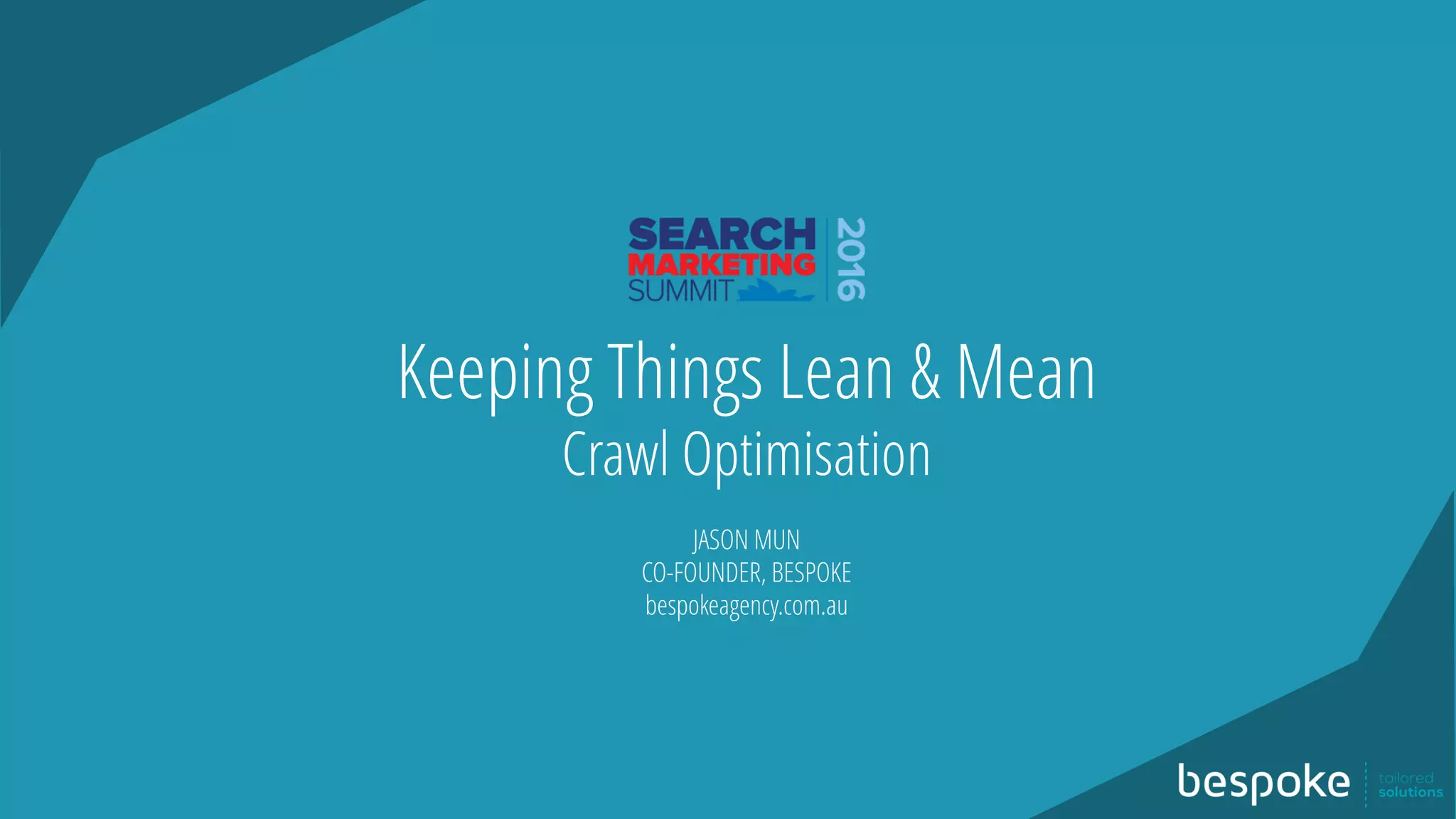 Keeping Things Lean & Mean
Crawl Optimisation
JASON MUN
CO-FOUNDER, BESPOKE
bespokeagency.com.au
 