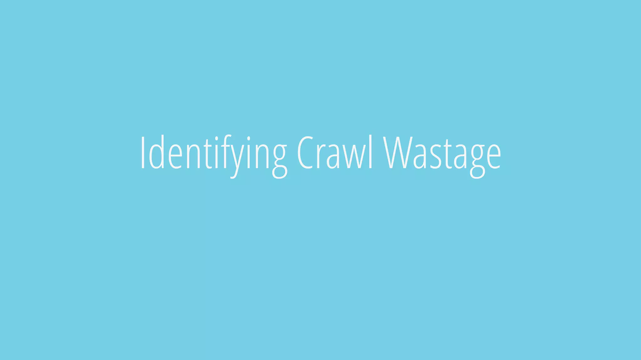 Identifying Crawl Wastage
 